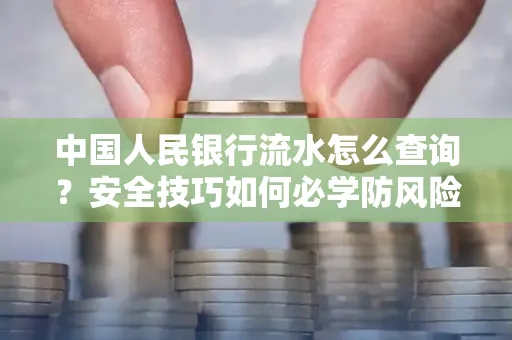 中国人民银行流水怎么查询？安全技巧如何必学防风险