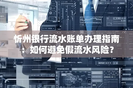 忻州银行流水账单办理指南：如何避免假流水风险？