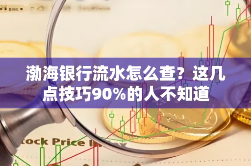 渤海银行流水怎么查？这几点技巧90%的人不知道