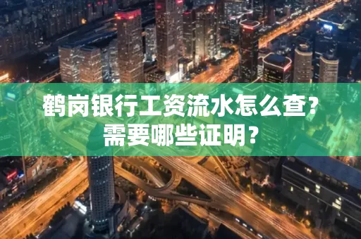 鹤岗银行工资流水怎么查？需要哪些证明？