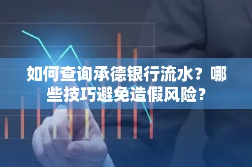 如何查询承德银行流水？哪些技巧避免造假风险？