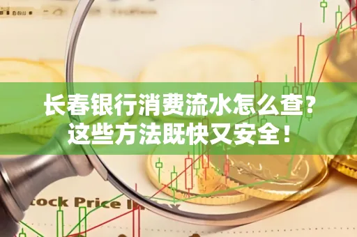 长春银行消费流水怎么查？这些方法既快又安全！
