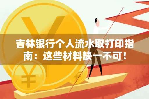 吉林银行个人流水取打印指南：这些材料缺一不可！